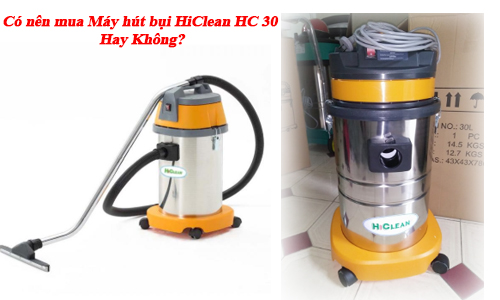 Có nên mua Máy hút bụi HiClean HC 30 Hay Không?