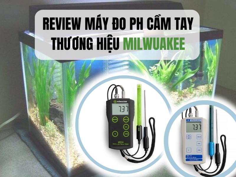 Review-nhanh-may-do-pH-cam-tay-thuong-hieu-Milwuakee