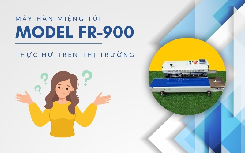 Thực Hư Về Máy Hàn Túi FR-900 Trên Thị Trường Hiện Nay