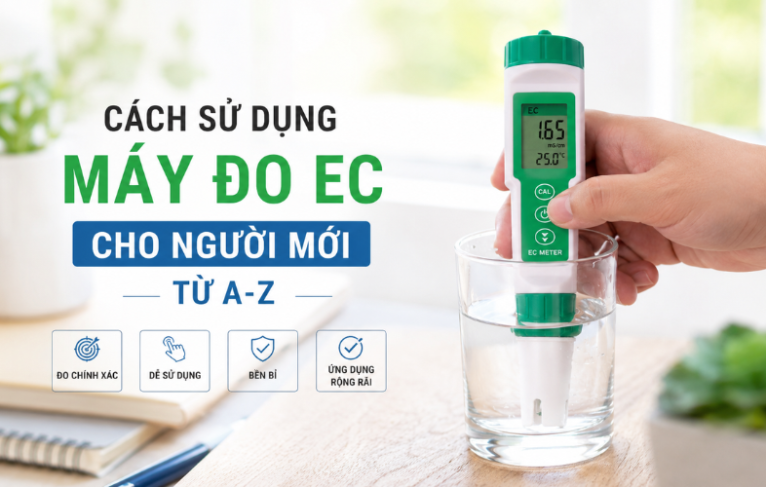 Cách Sử Dụng Máy Đo Ec Cho Người Mới Từ A-Z