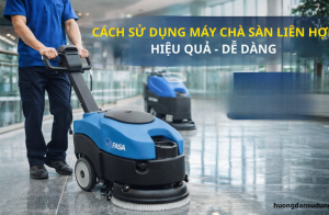 Cách sử dụng máy chà sàn liên hợp hiệu quả - Dễ dàng