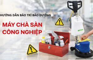 Hướng dẫn bảo trì bảo dưỡng máy chà sàn công nghiệp chi tiết