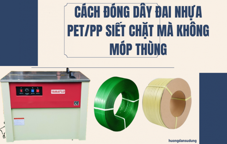 Cách đóng dây đai nhựa PET/PP siết chặt mà không móp thùng