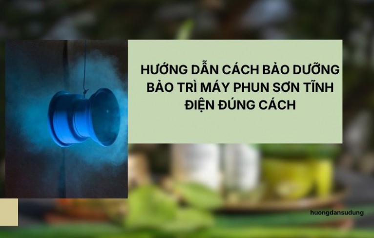 Hướng dẫn cách bảo dưỡng bảo trì máy phun sơn tĩnh điện đúng cách