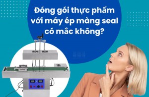 Đóng gói thực phẩm với máy ép màng seal có mắc không? chọn máy nào cho hợp lý?