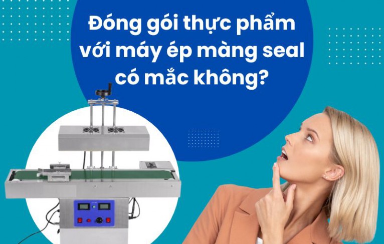 Đóng gói thực phẩm với máy ép màng seal có mắc không? chọn máy nào cho hợp lý?