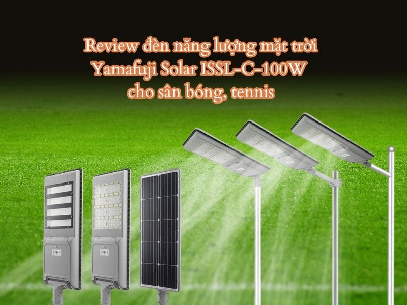 Review đèn năng lượng mặt trời Yamafuji Solar ISSL-C-100W