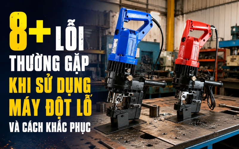 8+ Lỗi Thường Gặp Khi Sử Dụng Máy Đột Lỗ Và Cách Khắc Phục