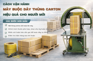 Cách Vận Hành Máy Buộc Dây Thùng Carton Hiệu Quả Cho Người Mới