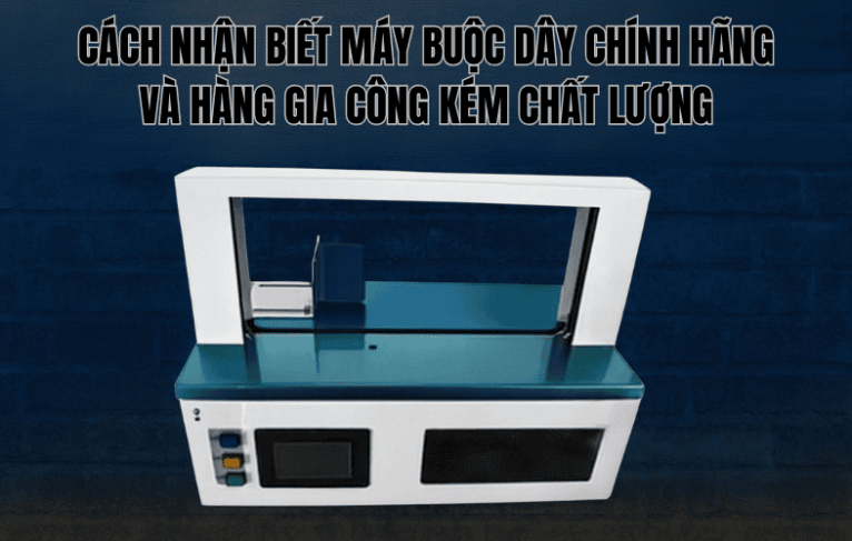 Cách Nhận Biết Máy Buộc Dây Chính Hãng Và Hàng Gia Công Kém Chất Lượng