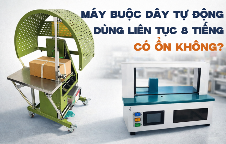 Máy buộc dây tự động dùng liên tục 8 tiếng có ổn không