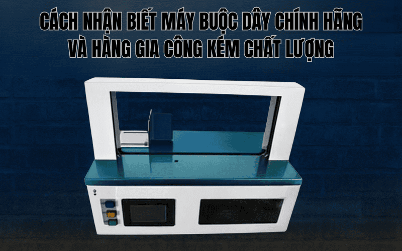 Cách Nhận Biết Máy Buộc Dây Chính Hãng Và Hàng Gia Công Kém Chất Lượng