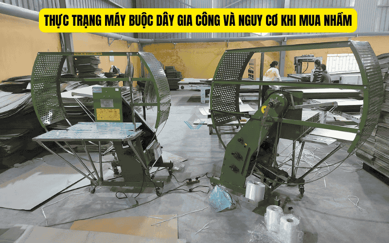 Thực trạng máy buộc dây gia công và nguy cơ khi mua nhầm