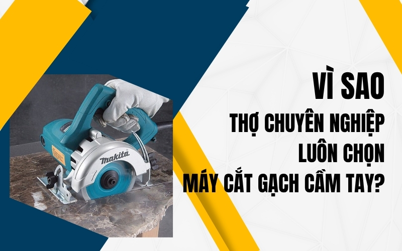 Vì sao thợ chuyên nghiệp luôn chọn máy cắt gạch cầm tay?