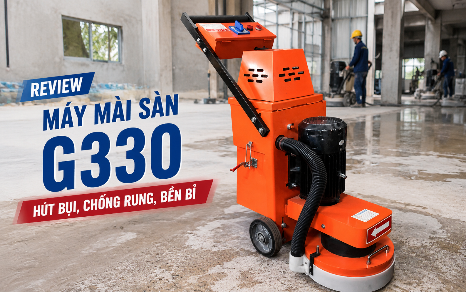 Review máy mài sàn G330 - Hút bụi, chống rung, bền bỉ