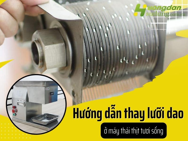 Hướng dẫn thay lưỡi dao ở máy thái thịt tươi sống