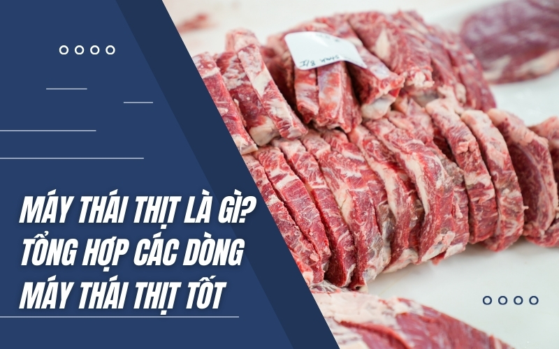 Máy thái thịt là gì? Tổng hợp các dòng máy thái thịt tốt