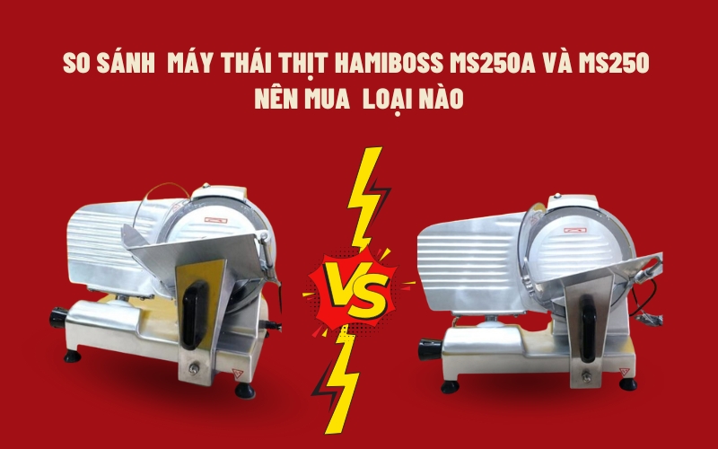 So sánh máy thái thịt Hamiboss MS250A và MS250 nên mua loại nào