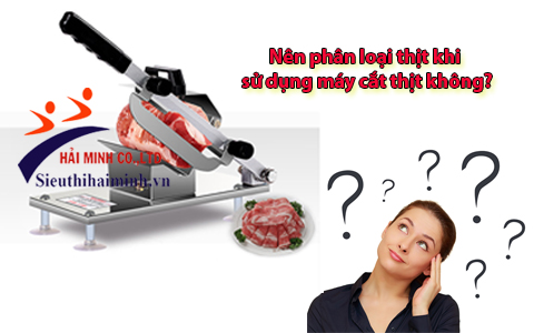 Có nên phân loại thịt trước khi cắt bằng máy thái thịt đông lạnh, thịt chín?