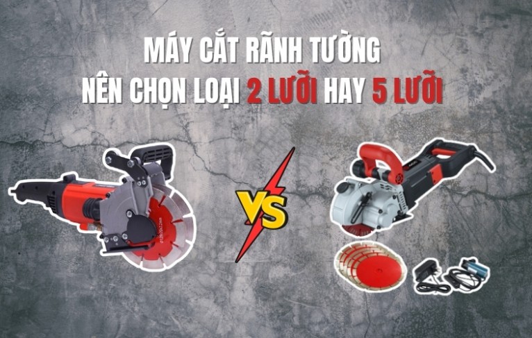 Máy cắt rãnh tường nên chọn loại 2 lưỡi hay 5 lưỡi - Tư vấn chọn theo từng công trình