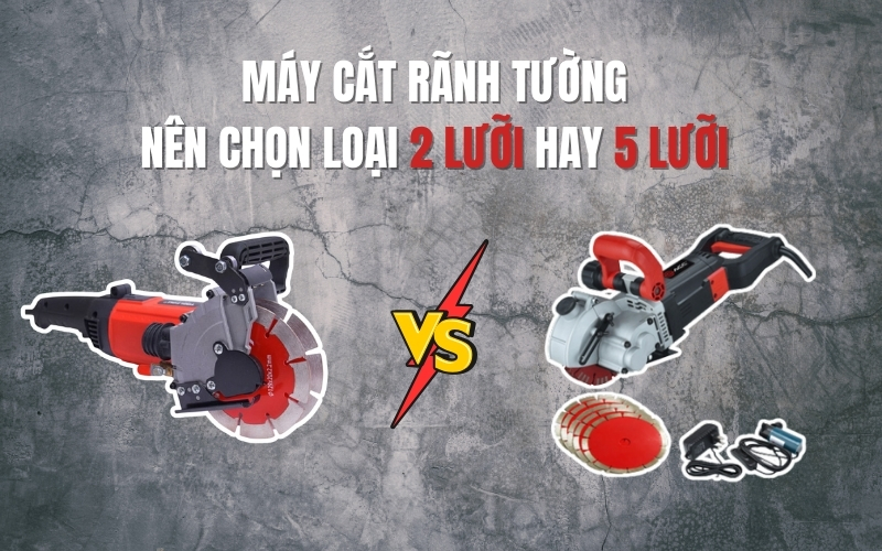 Máy cắt rãnh tường nên chọn loại 2 lưỡi hay 5 lưỡi 