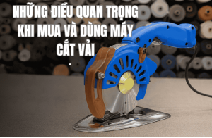 Những Điều Quan Trọng Khi Mua Và Dùng Máy Cắt Vải