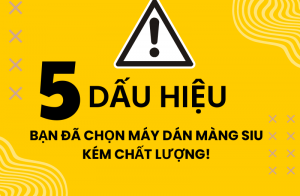 05 dấu hiệu bạn đang chọn phải máy đóng màng siu kém chất lượng