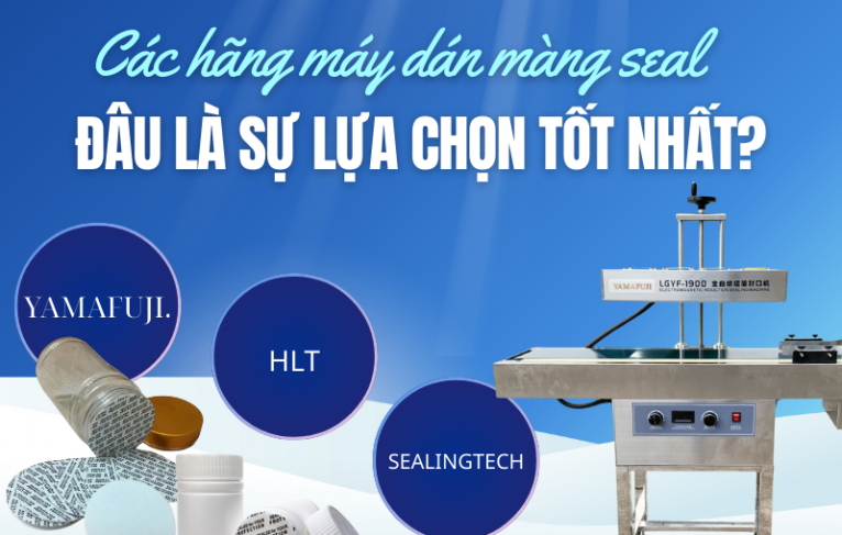 Các hãng máy dán màng seal hàng đầu hiện nay – đâu là sự lựa chọn tốt nhất?