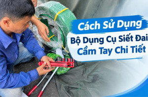 Cách Sử Dụng Bộ Dụng Cụ Siết Đai Cầm Tay Chi Tiết