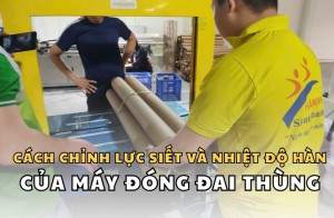 Cách chỉnh lực siết và nhiệt độ hàn của máy đóng đai thùng