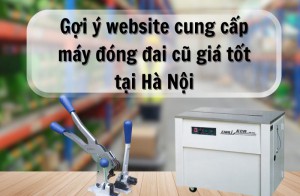 Gợi ý website cung cấp máy đóng đai cũ giá tốt tại Hà Nội