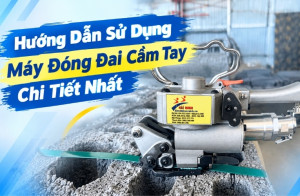 Hướng Dẫn Sử Dụng Máy Đóng Đai Cầm Tay Chi Tiết Nhất