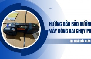 Hướng dẫn bảo dưỡng máy đóng đai chạy pin tại nhà