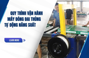 Quy trình vận hành máy đóng đai thùng tự động năng suất