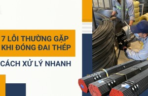 7 lỗi thường gặp khi đóng đai thép và cách xử lý nhanh