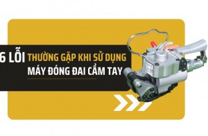 6 lỗi thường gặp khi sử dụng máy đóng đai cầm tay