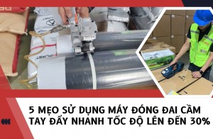 5 mẹo sử dụng máy đóng đai cầm tay đẩy nhanh tốc độ lên đến 30&#37;