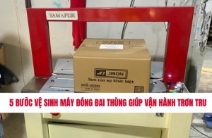 5 bước vệ sinh máy đóng đai thùng giúp vận hành trơn tru