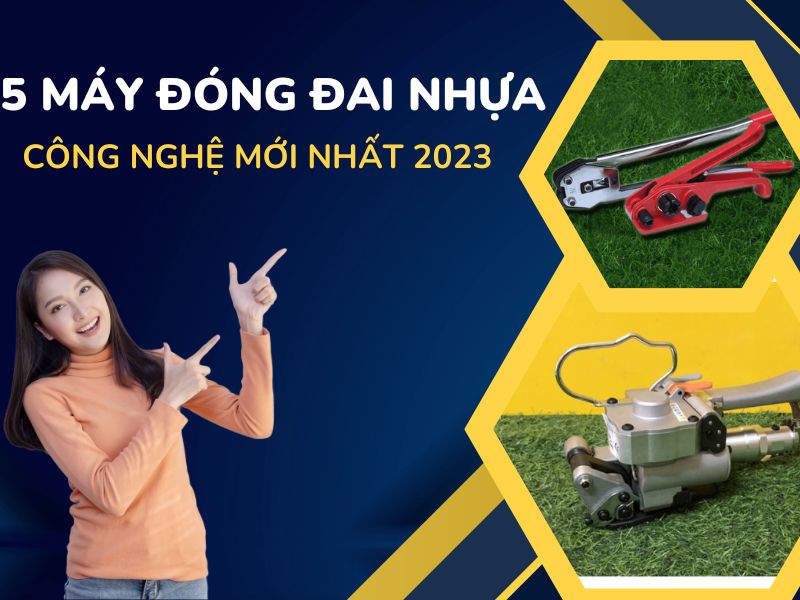 Khám phá ngay 5 máy đóng đai nhựa công nghệ mới nhất 2023