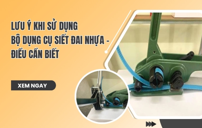 Lưu Ý Khi Sử Dụng Bộ Dụng Cụ Siết Đai Nhựa - Điều Cần Biết