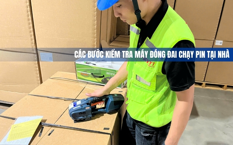 Các bước kiểm tra máy đóng đai chạy pin tại nhà