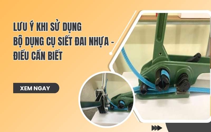 Lưu Ý Khi Sử Dụng Bộ Dụng Cụ Siết Đai Nhựa - Điều Cần Biết