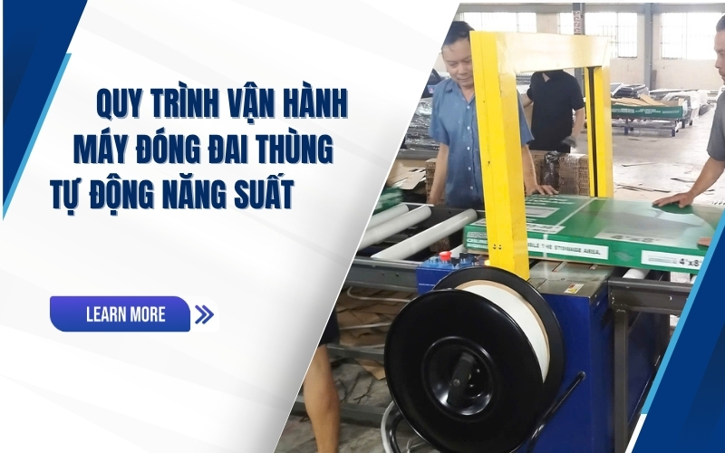 Quy trình vận hành máy đóng đai thùng tự động năng suất