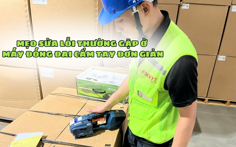 Mẹo sửa lỗi thường gặp ở máy đóng đai cầm tay đơn giản