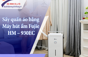 Hướng dẫn sấy quần áo bằng máy hút ẩm Fujie HM – 930EC