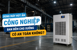 Dùng máy hút ẩm công nghiệp ban đêm cho xưởng có an toàn không?