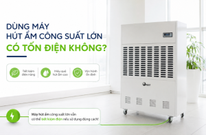 Dùng máy hút ẩm công suất lớn có tốn điện không?