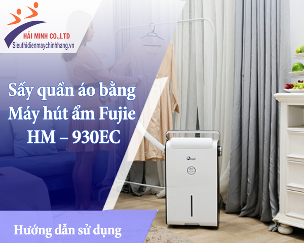 Hướng dẫn sấy quần áo bằng máy hút ẩm Fujie HM – 930EC