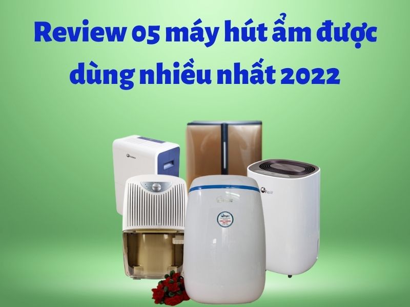 Review 05 máy hút ẩm được dùng nhiều nhất 2022