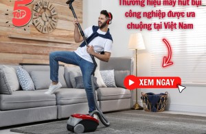 Top 5 thương hiệu máy hút bụi công nghiệp được ưa chuộng tại Việt Nam